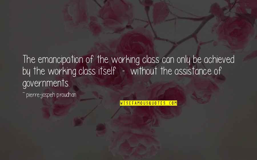 Lump In The Throat Quotes By Pierre-jospeh Proudhon: The emancipation of the working class can only