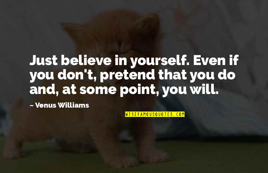 Lump In The Throat Quotes By Venus Williams: Just believe in yourself. Even if you don't,