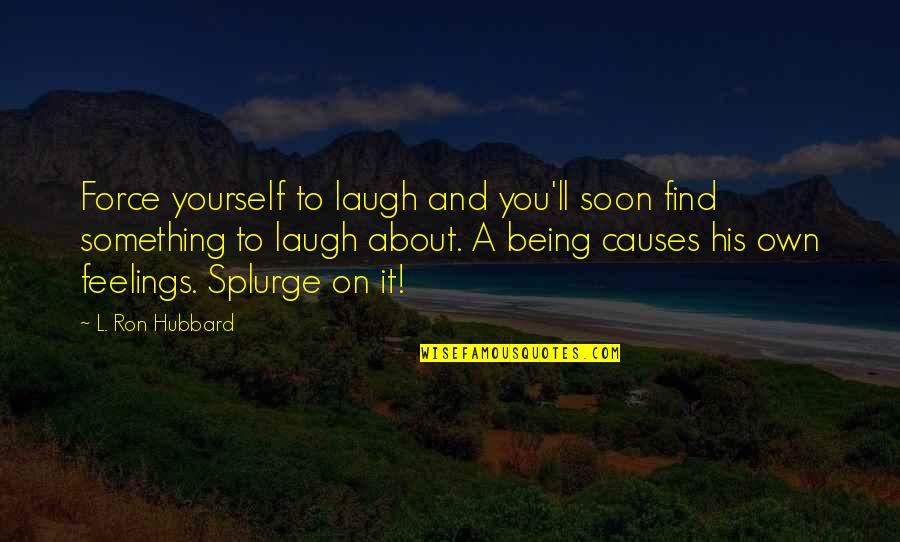 Lump Of Coal Quotes By L. Ron Hubbard: Force yourself to laugh and you'll soon find