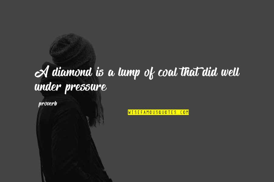Lump Of Coal Quotes By Proverb: A diamond is a lump of coal that