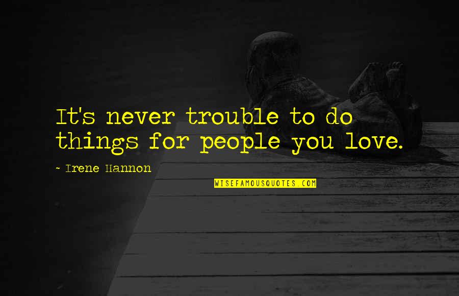 Lump Sum Quotes By Irene Hannon: It's never trouble to do things for people Lump Sum Quotes By Irene Hannon: It's never trouble to do things for people