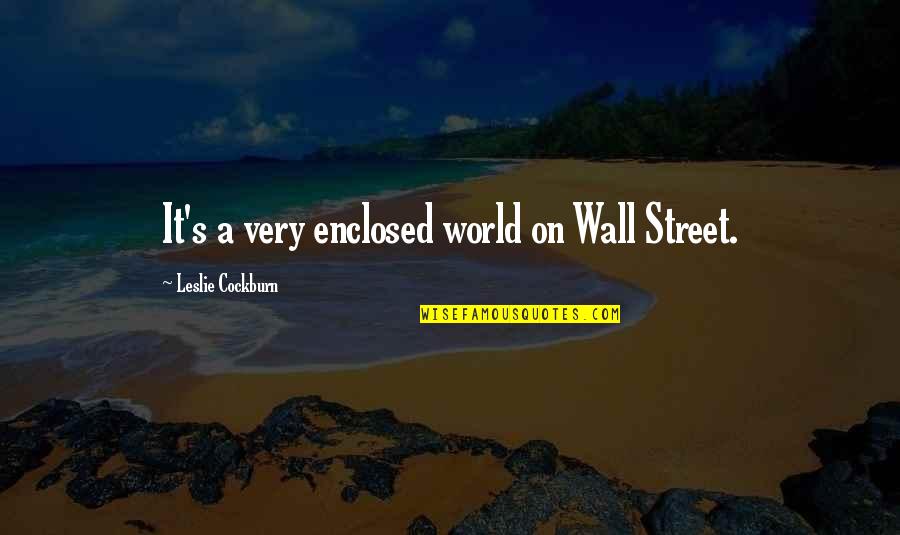 Lump Sum Quotes By Leslie Cockburn: It's a very enclosed world on Wall Street. Lump Sum Quotes By Leslie Cockburn: It's a very enclosed world on Wall Street.