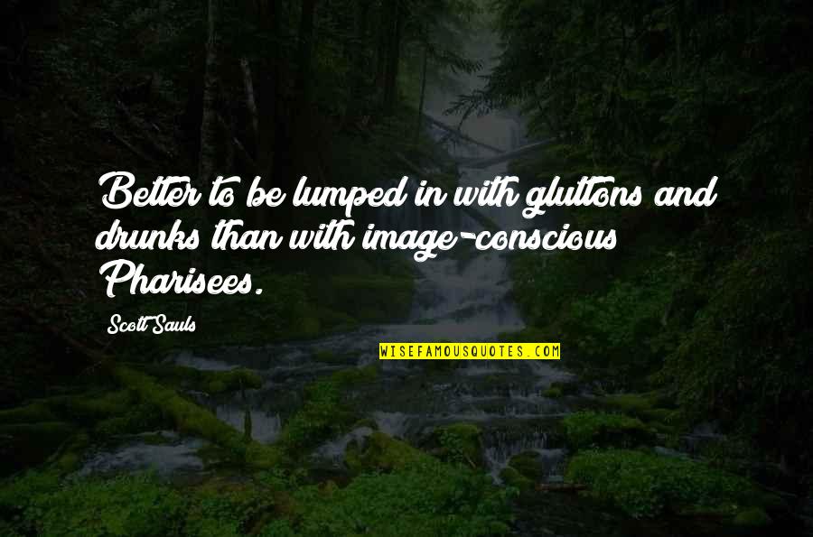 Lumped Quotes By Scott Sauls: Better to be lumped in with gluttons and