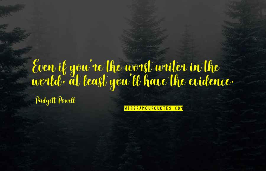 Lumped Together Quotes By Padgett Powell: Even if you're the worst writer in the