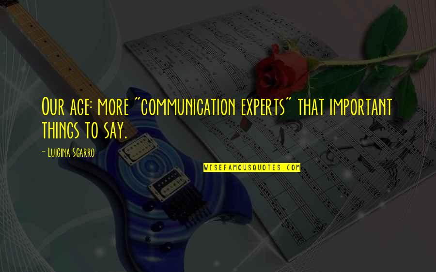 Lumpenproles Quotes By Luigina Sgarro: Our age: more "communication experts" that important things Lumpenproles Quotes By Luigina Sgarro: Our age: more "communication experts" that important things