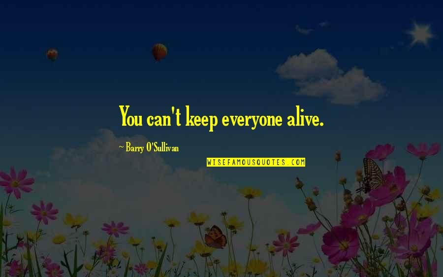 Lumpia Shanghai Quotes By Barry O'Sullivan: You can't keep everyone alive. Lumpia Shanghai Quotes By Barry O'Sullivan: You can't keep everyone alive.