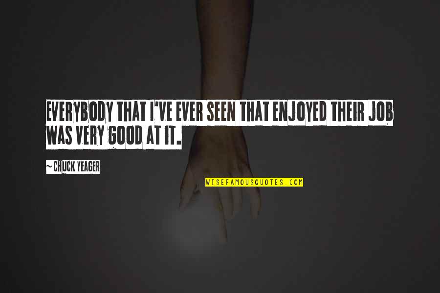 Lumpiness After Facelift Quotes By Chuck Yeager: Everybody that I've ever seen that enjoyed their