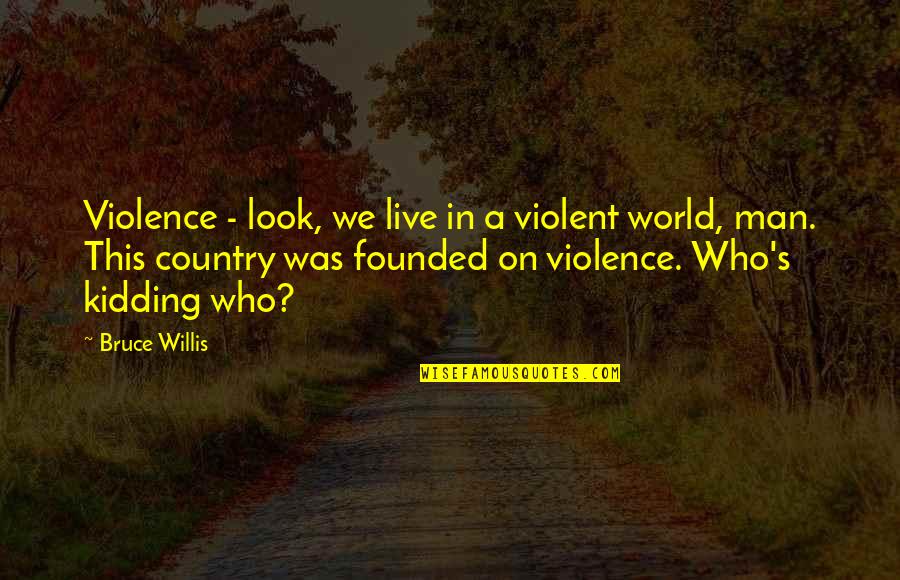 Lumpini Quotes By Bruce Willis: Violence - look, we live in a violent