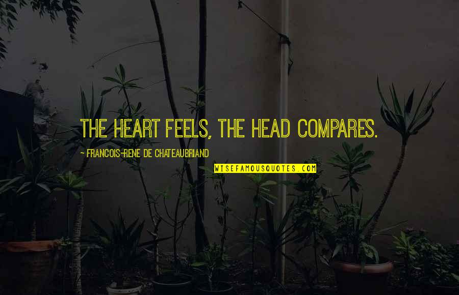 Lumpini Quotes By Francois-Rene De Chateaubriand: The heart feels, the head compares.