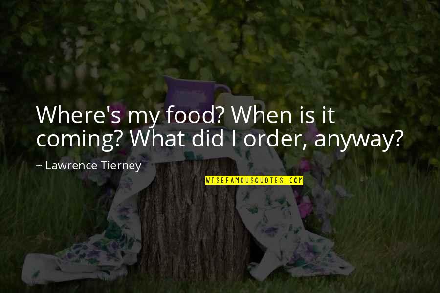 Lumpish Mass Quotes By Lawrence Tierney: Where's my food? When is it coming? What