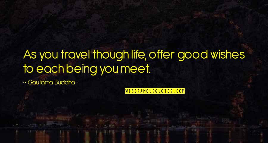 Lumpish Quotes By Gautama Buddha: As you travel though life, offer good wishes