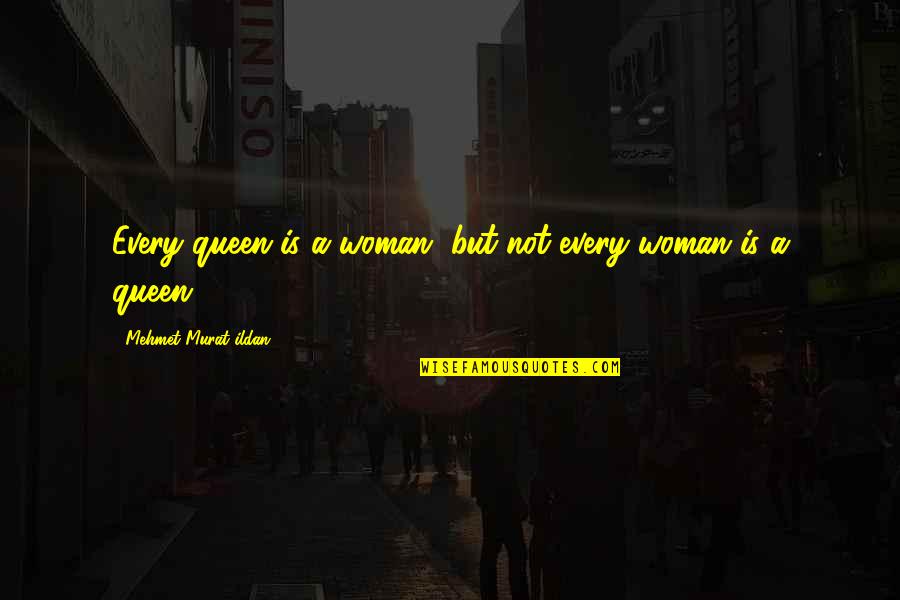 Lumpish Quotes By Mehmet Murat Ildan: Every queen is a woman, but not every