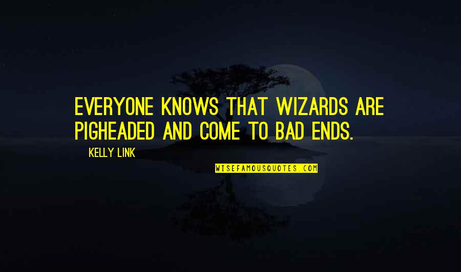 Lumps Behind Ears Quotes By Kelly Link: Everyone knows that wizards are pigheaded and come