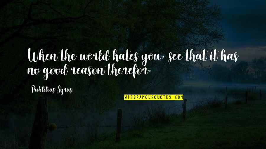 Lumps On Head Quotes By Publilius Syrus: When the world hates you, see that it Lumps On Head Quotes By Publilius Syrus: When the world hates you, see that it