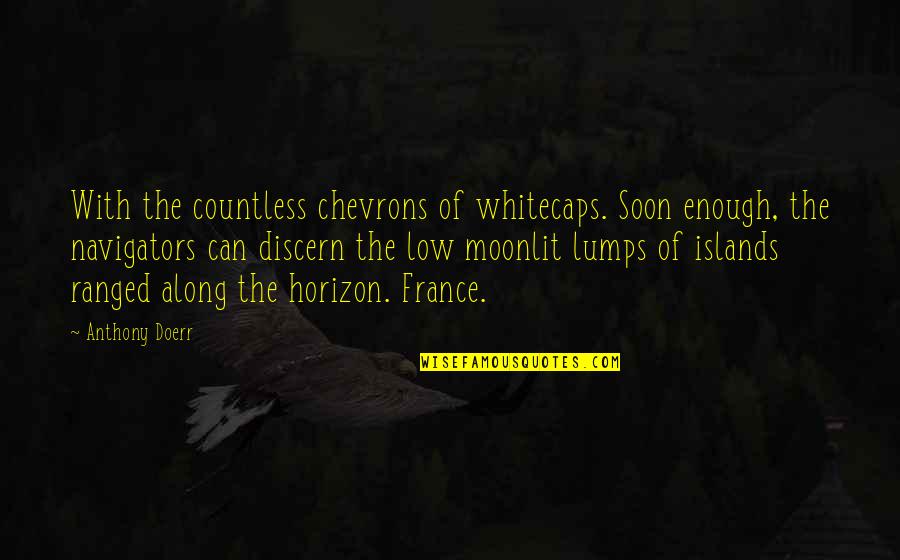 Lumps Quotes By Anthony Doerr: With the countless chevrons of whitecaps. Soon enough, Lumps Quotes By Anthony Doerr: With the countless chevrons of whitecaps. Soon enough,
