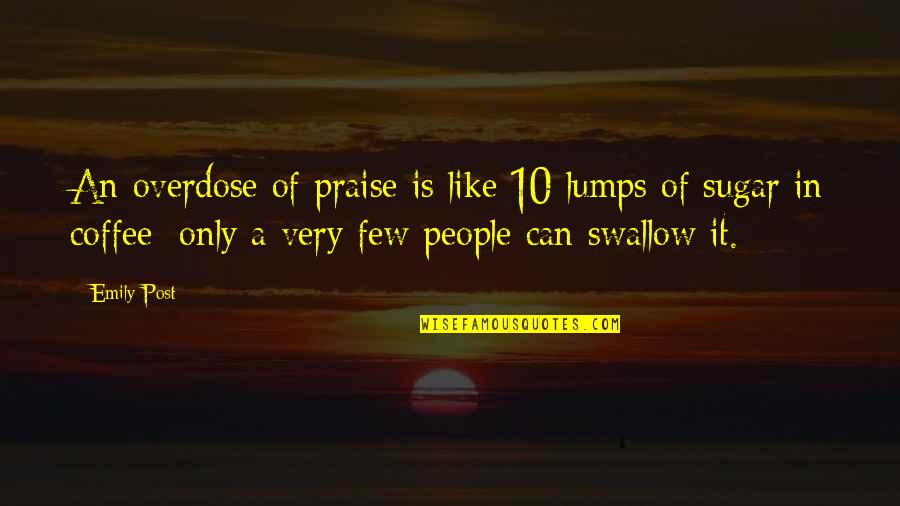 Lumps Quotes By Emily Post: An overdose of praise is like 10 lumps Lumps Quotes By Emily Post: An overdose of praise is like 10 lumps