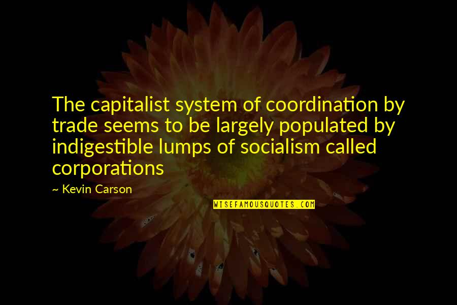 Lumps Quotes By Kevin Carson: The capitalist system of coordination by trade seems Lumps Quotes By Kevin Carson: The capitalist system of coordination by trade seems