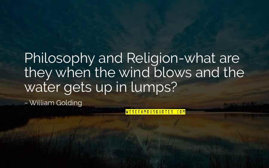 Lumps Quotes By William Golding: Philosophy and Religion-what are they when the wind Lumps Quotes By William Golding: Philosophy and Religion-what are they when the wind