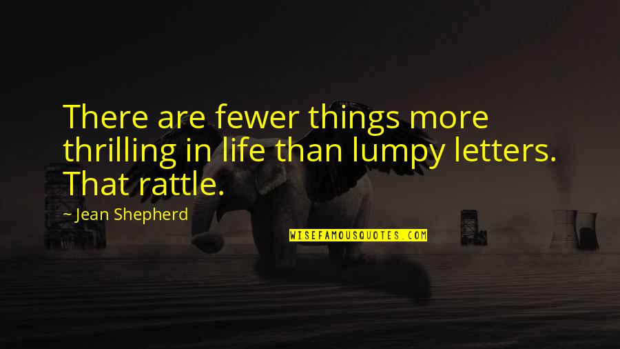 Lumpy Quotes By Jean Shepherd: There are fewer things more thrilling in life