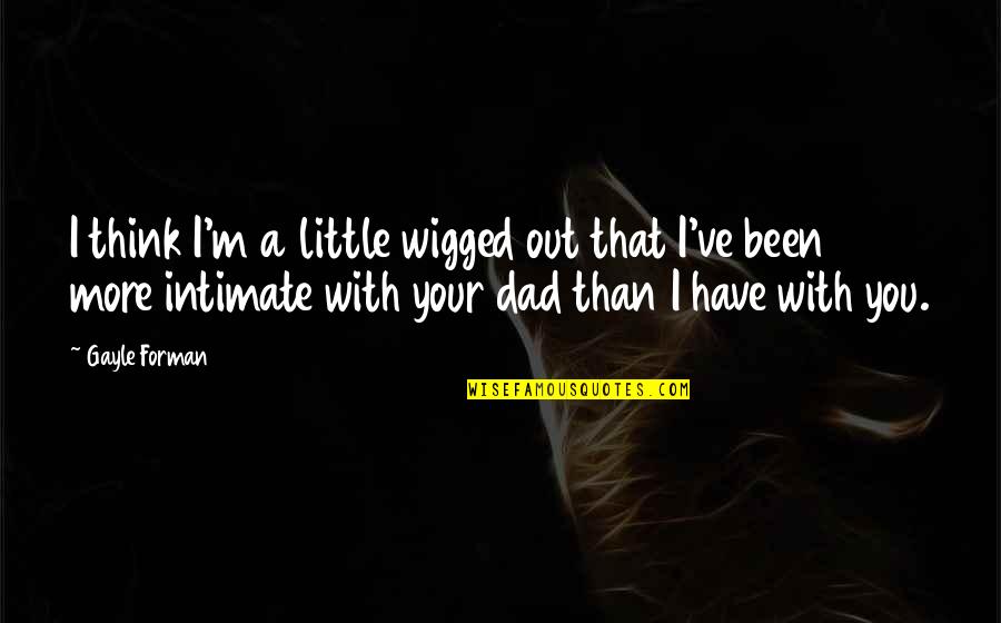 Lumrah Cemerlang Quotes By Gayle Forman: I think I'm a little wigged out that Lumrah Cemerlang Quotes By Gayle Forman: I think I'm a little wigged out that
