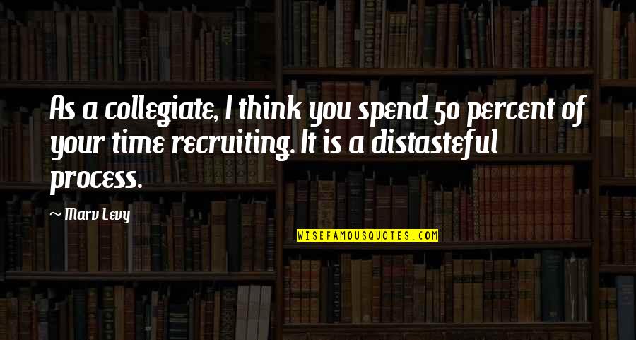 Lumrah Cemerlang Quotes By Marv Levy: As a collegiate, I think you spend 50 Lumrah Cemerlang Quotes By Marv Levy: As a collegiate, I think you spend 50
