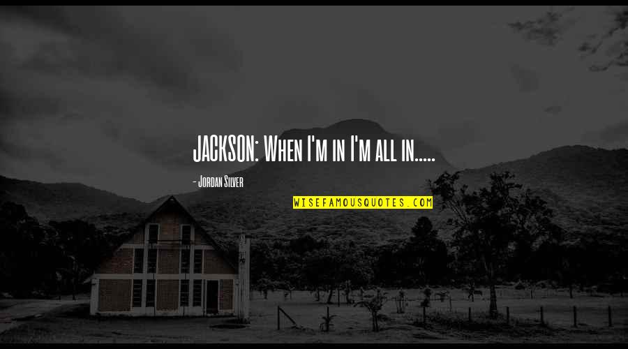 Lumsdaine Family Tree Quotes By Jordan Silver: JACKSON: When I'm in I'm all in.....