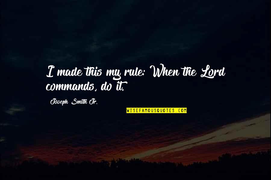 Lumsden Sk Quotes By Joseph Smith Jr.: I made this my rule: When the Lord