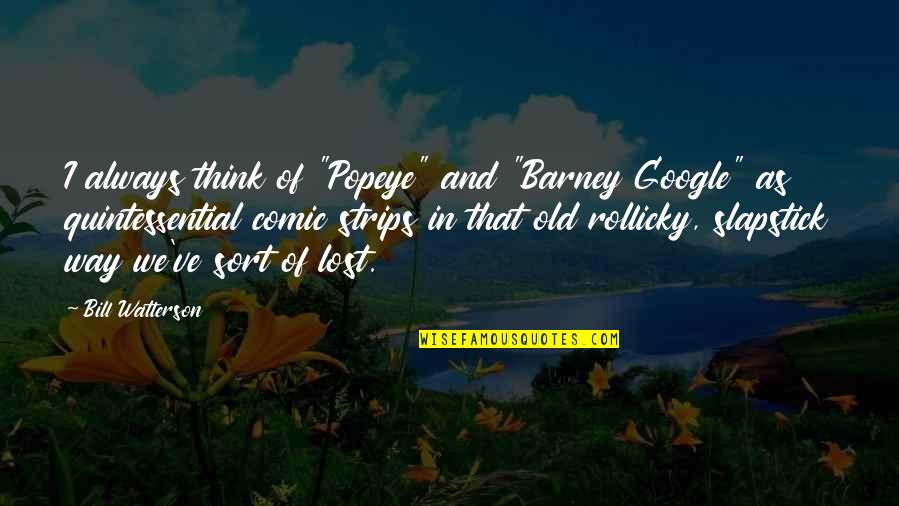 Lumturi Limani Quotes By Bill Watterson: I always think of "Popeye" and "Barney Google" Lumturi Limani Quotes By Bill Watterson: I always think of "Popeye" and "Barney Google"