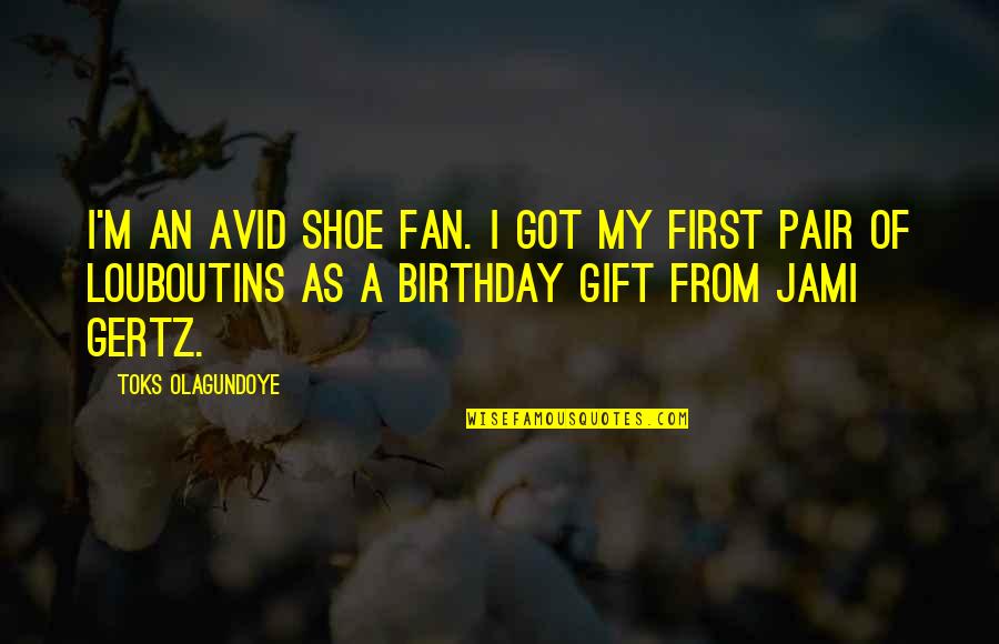 Lumturi Limani Quotes By Toks Olagundoye: I'm an avid shoe fan. I got my Lumturi Limani Quotes By Toks Olagundoye: I'm an avid shoe fan. I got my