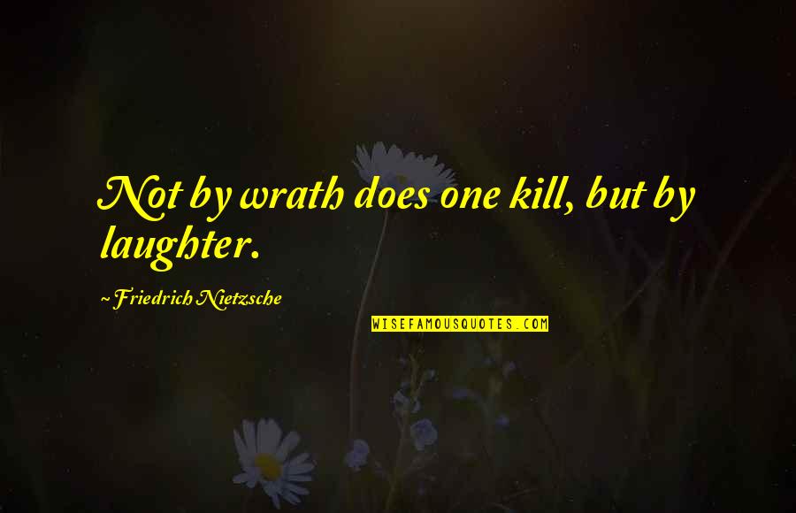 Lumturia Familjare Quotes By Friedrich Nietzsche: Not by wrath does one kill, but by