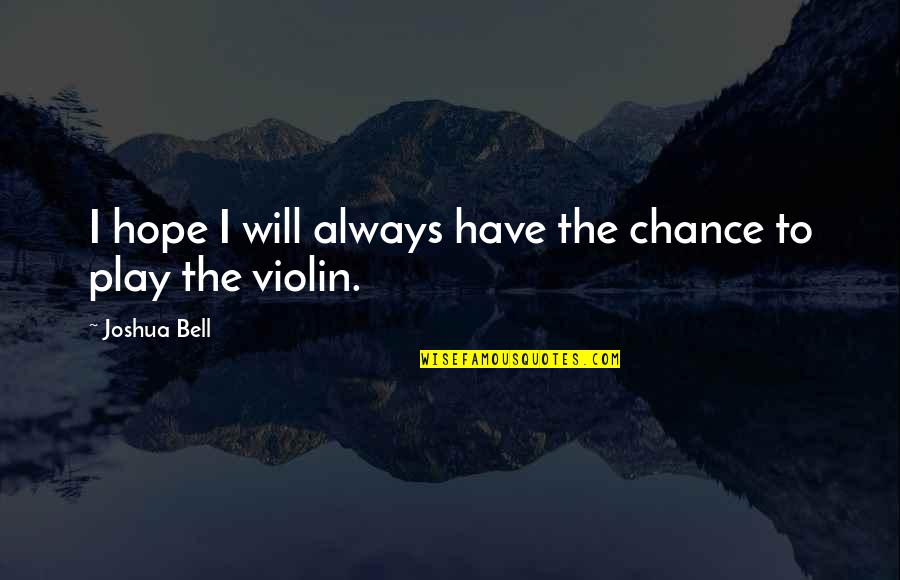 Lumuluha Sarah Quotes By Joshua Bell: I hope I will always have the chance Lumuluha Sarah Quotes By Joshua Bell: I hope I will always have the chance