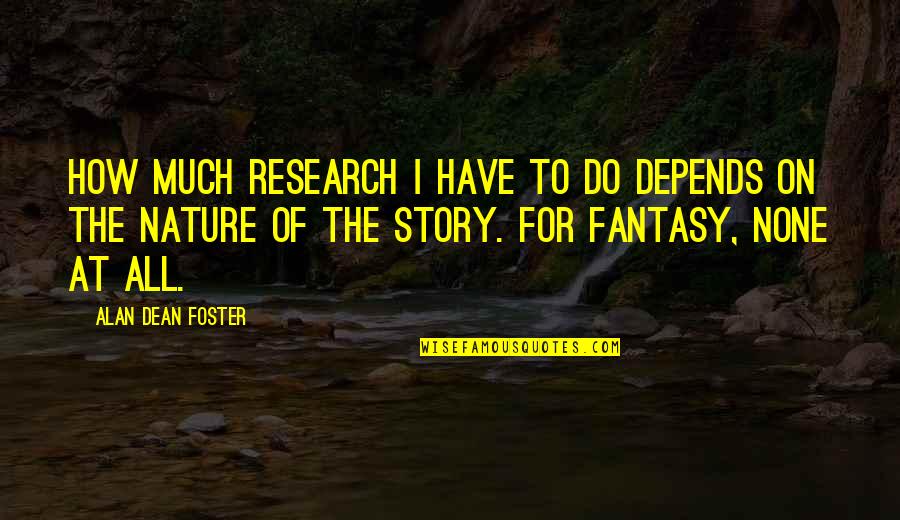 Lumuluha Walang Quotes By Alan Dean Foster: How much research I have to do depends