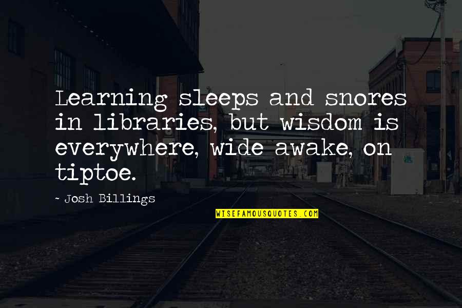 Lumuluha Walang Quotes By Josh Billings: Learning sleeps and snores in libraries, but wisdom