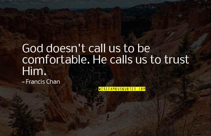 Lumumba Best Quotes By Francis Chan: God doesn't call us to be comfortable. He