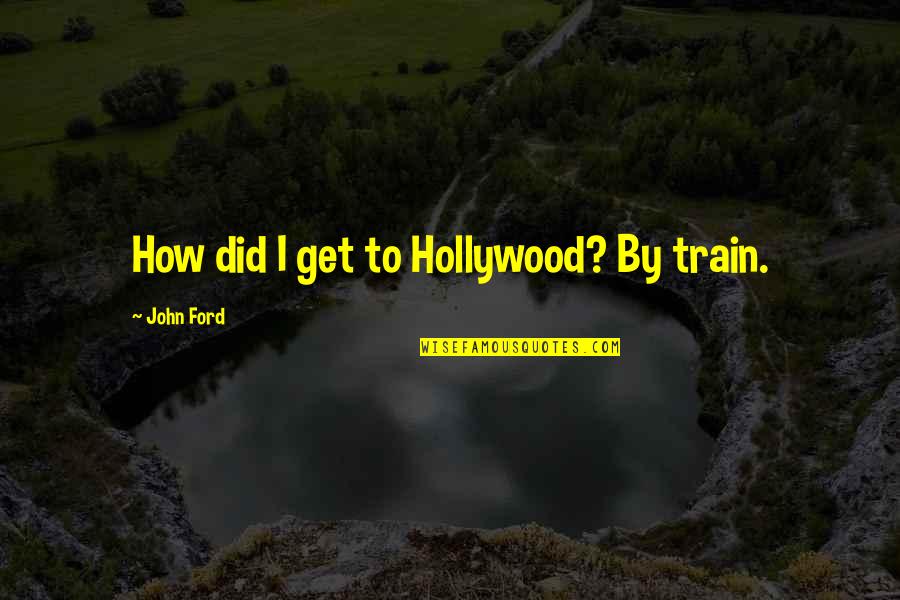 Lumumba Memorable Quotes By John Ford: How did I get to Hollywood? By train.