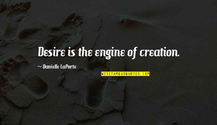Lumunious Quotes By Danielle LaPorte: Desire is the engine of creation.