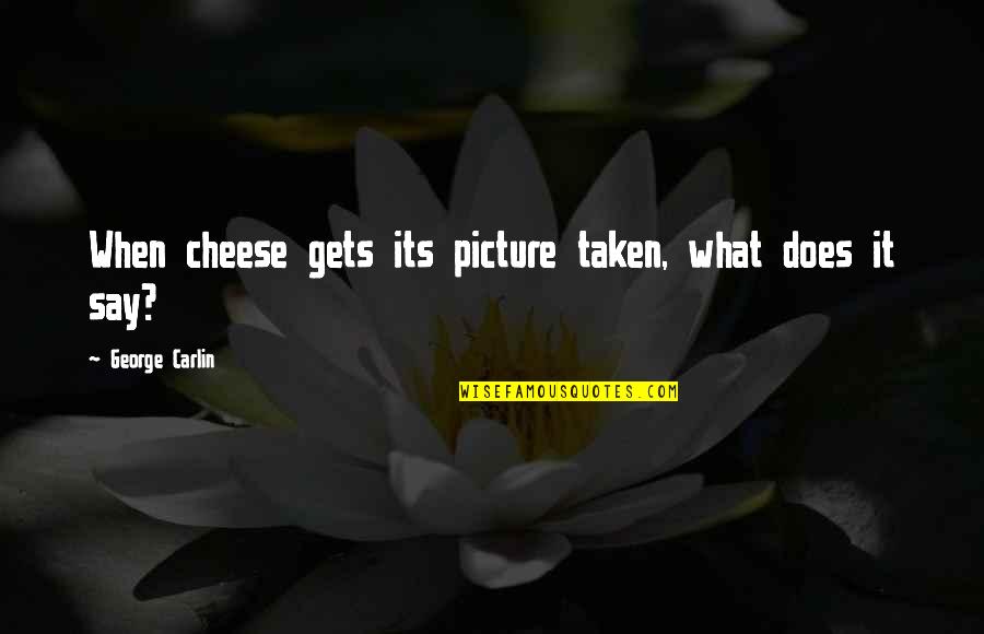Lumunious Quotes By George Carlin: When cheese gets its picture taken, what does
