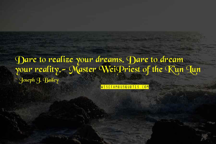 Lun Quotes By Joseph J. Bailey: Dare to realize your dreams. Dare to dream