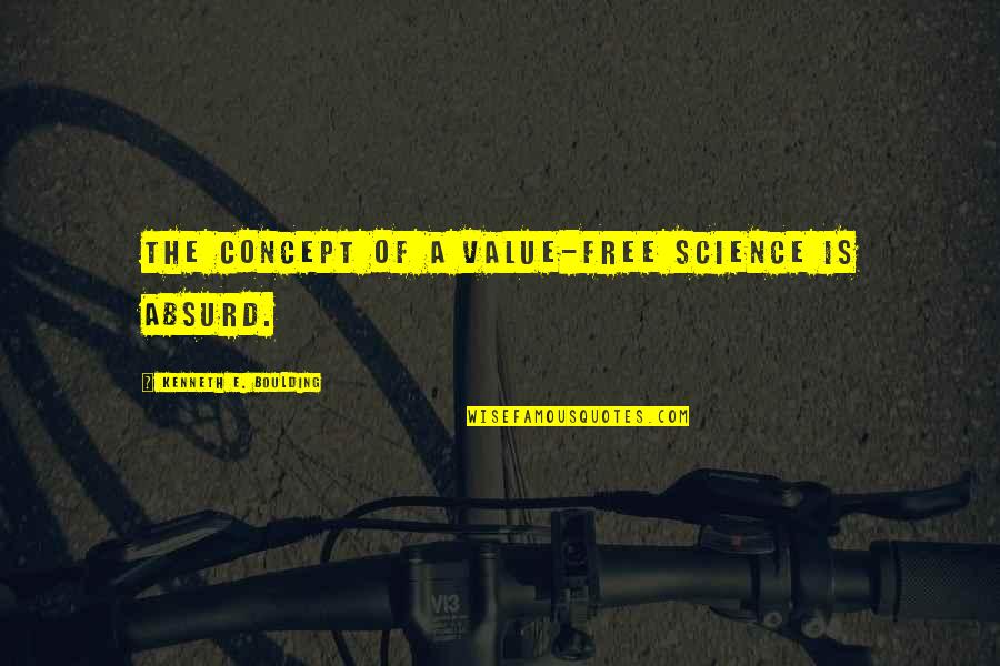 Lun Quotes By Kenneth E. Boulding: The concept of a value-free science is absurd.