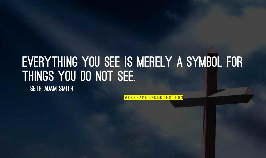 Lun Quotes By Seth Adam Smith: Everything you see is merely a symbol for