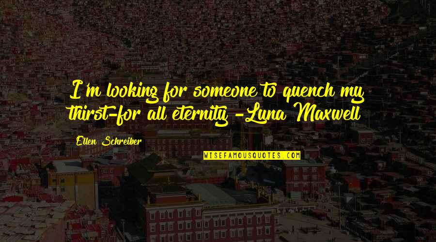 Luna Quotes By Ellen Schreiber: I'm looking for someone to quench my thirst-for