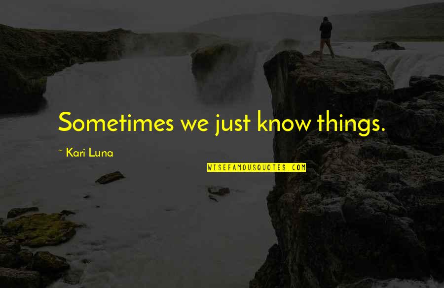 Luna Quotes By Kari Luna: Sometimes we just know things.