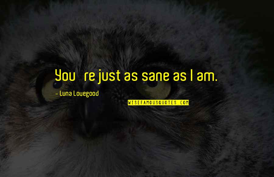 Luna Quotes By Luna Lovegood: You're just as sane as I am.