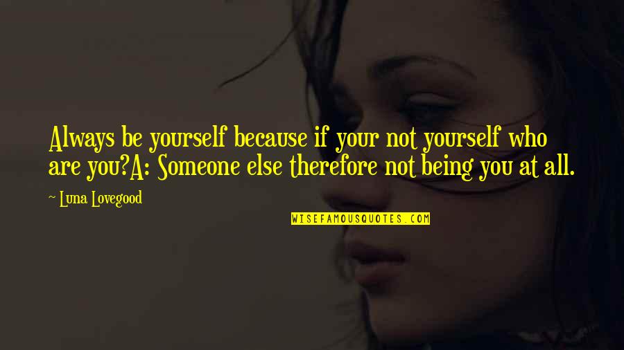 Luna Quotes By Luna Lovegood: Always be yourself because if your not yourself