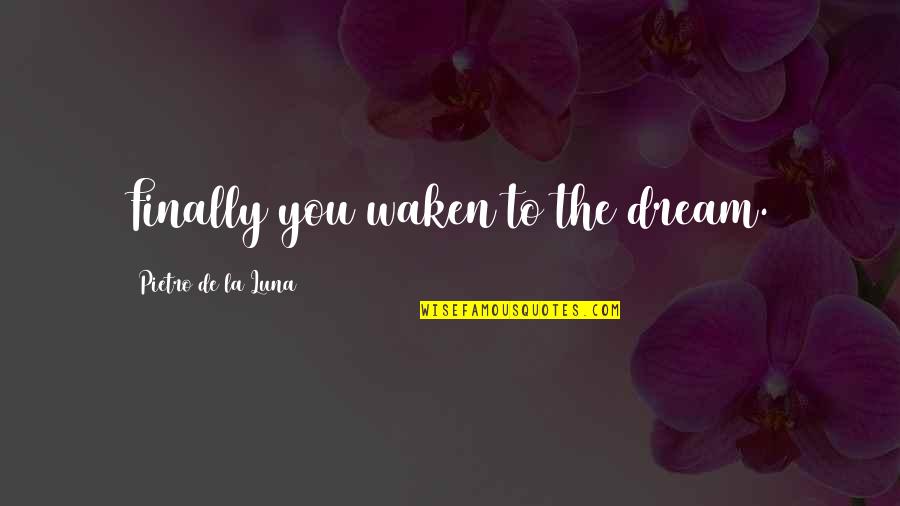 Luna Quotes By Pietro De La Luna: Finally you waken to the dream.