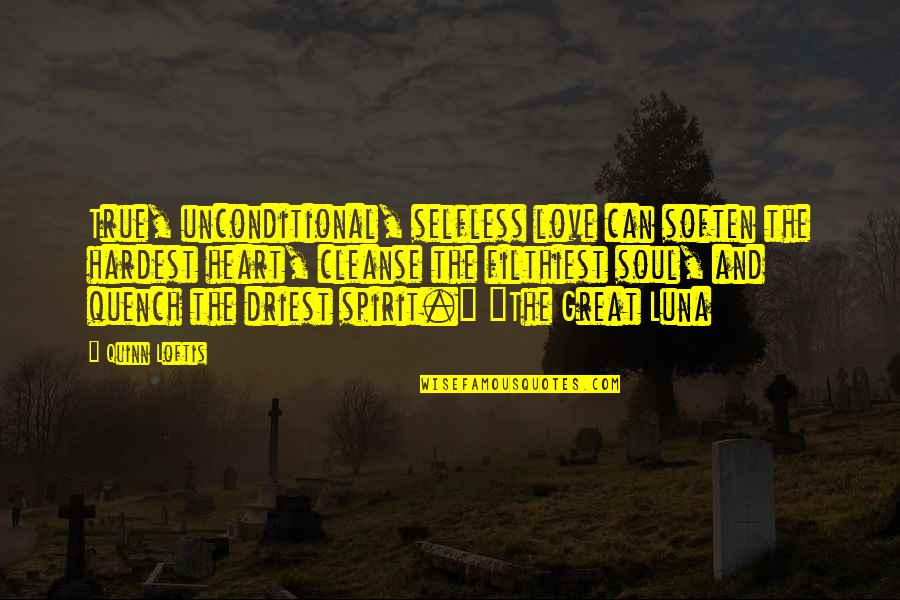 Luna Quotes By Quinn Loftis: True, unconditional, selfless love can soften the hardest