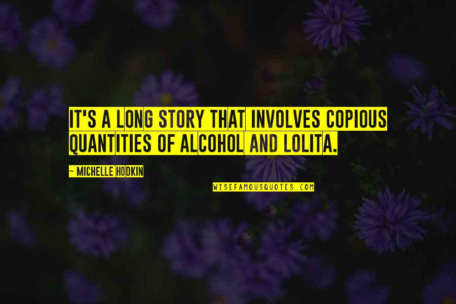 Lunacy In Life Quotes By Michelle Hodkin: It's a long story that involves copious quantities