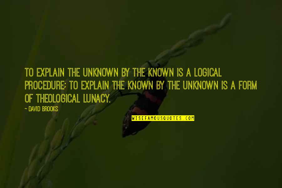 Lunacy Quotes By David Brooks: To explain the unknown by the known is