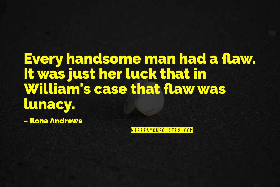 Lunacy Quotes By Ilona Andrews: Every handsome man had a flaw. It was