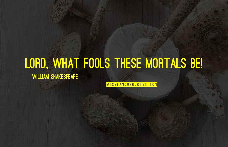Lunae Quotes By William Shakespeare: Lord, what fools these mortals be!